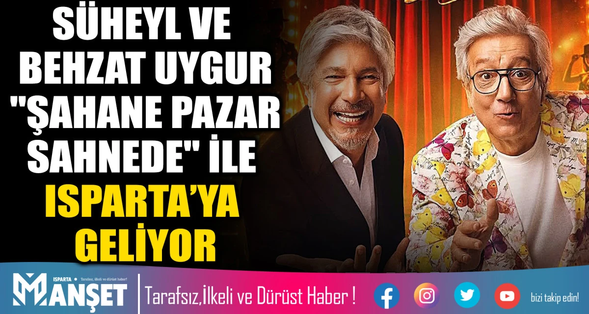 S&Uuml;HEYL VE BEHZAT UYGUR "ŞAHANE PAZAR SAHNEDE" İLE ISPARTA&rsquo;YA GELİYOR