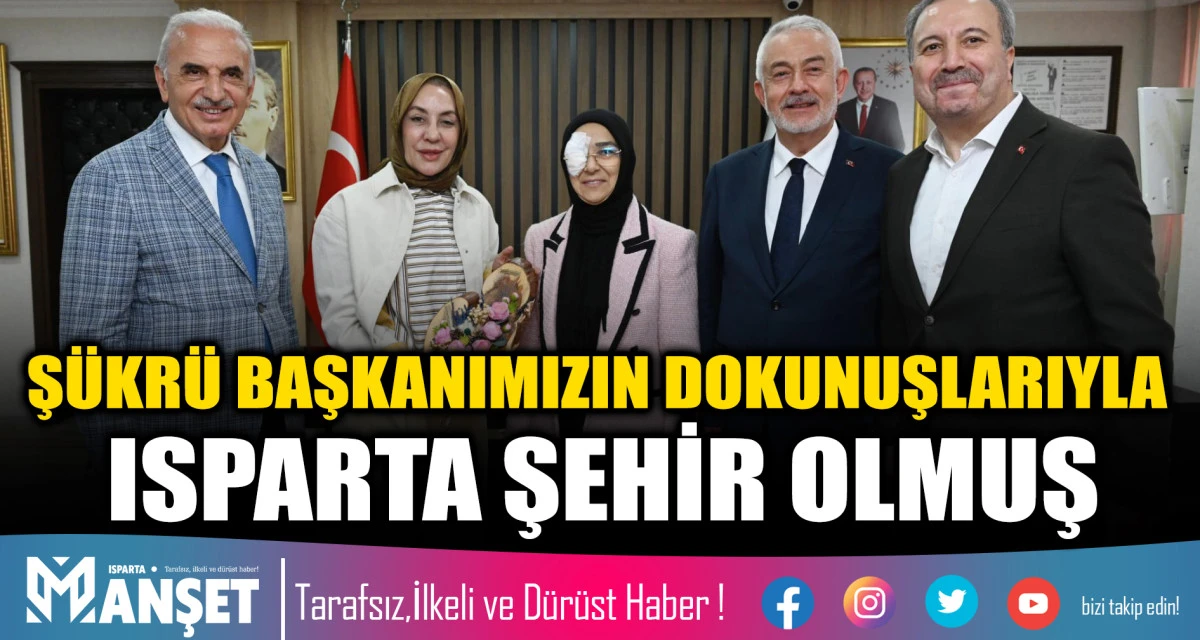 Ş&Uuml;KR&Uuml; BAŞKANIMIZIN DOKUNUŞLARIYLA ISPARTA ŞEHİR OLMUŞ