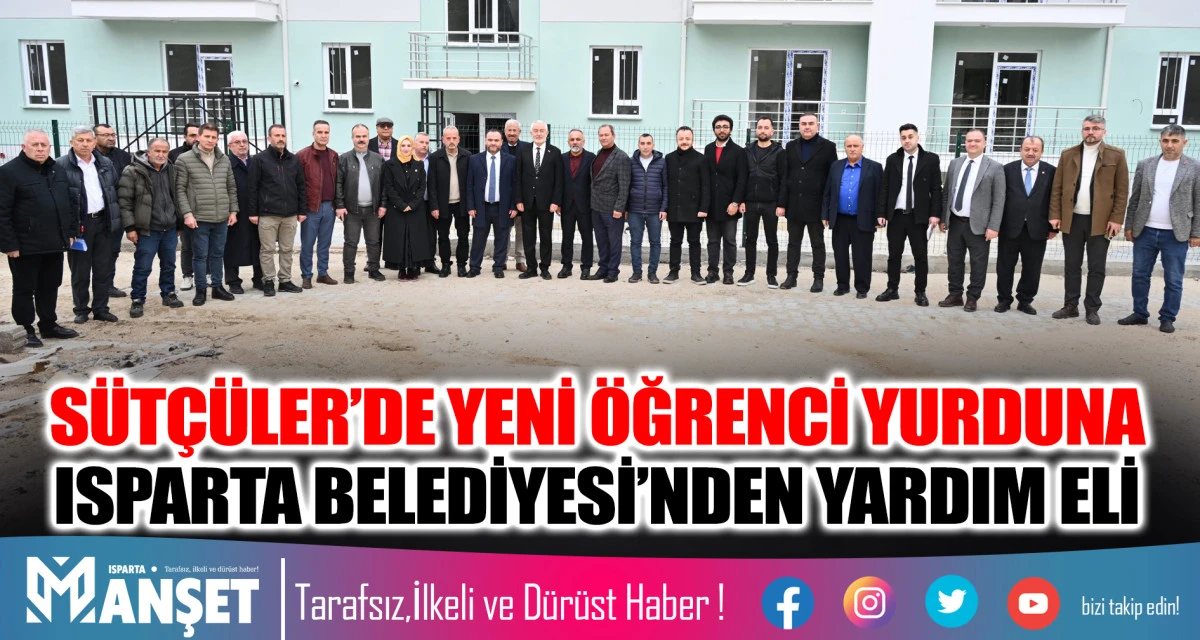S&Uuml;T&Ccedil;&Uuml;LER&rsquo;DE YENİ &Ouml;ĞRENCİ YURDUNA ISPARTA BELEDİYESİ&rsquo;NDEN YARDIM ELİ