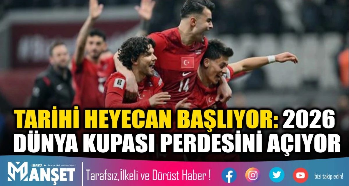 TARİHİ HEYECAN BAŞLIYOR: 2026 D&Uuml;NYA KUPASI PERDESİNİ A&Ccedil;IYOR