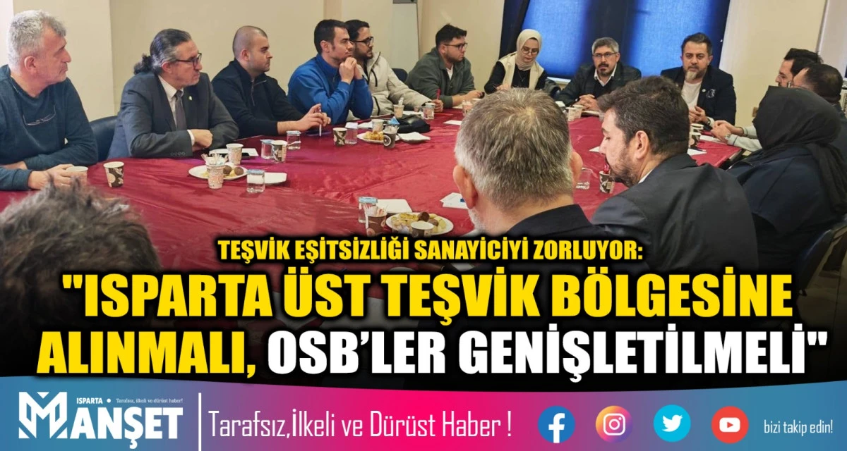 TEŞVİK EŞİTSİZLİĞİ SANAYİCİYİ ZORLUYOR: "ISPARTA &Uuml;ST TEŞVİK B&Ouml;LGESİNE ALINMALI, OSB&rsquo;LER GENİŞLETİLMELİ"