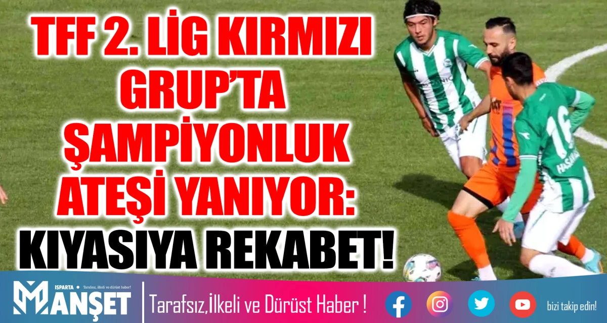 TFF 2. LİG KIRMIZI GRUP&rsquo;TA ŞAMPİYONLUK ATEŞİ YANIYOR: KIYASIYA REKABET!