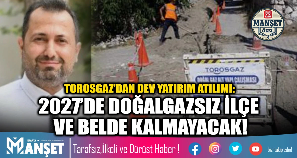 TOROSGAZ&rsquo;DAN DEV YATIRIM ATILIMI: 2027&rsquo;DE DOĞALGAZSIZ İL&Ccedil;E VE BELDE KALMAYACAK!