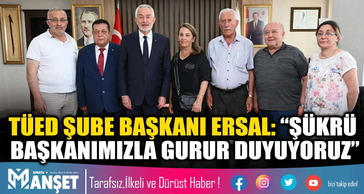 T&Uuml;ED ŞUBE BAŞKANI ERSAL: &ldquo;Ş&Uuml;KR&Uuml; BAŞKANIMIZLA GURUR DUYUYORUZ&rdquo;