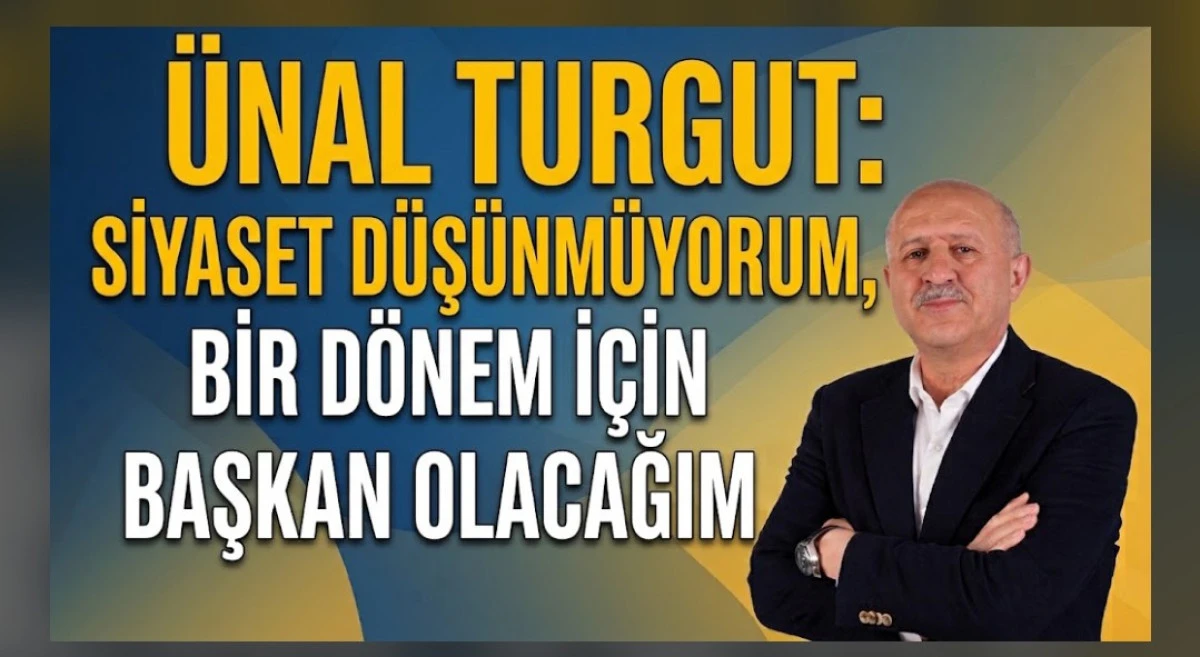 TURGUT: "BİR DONEM İCİN BASKAN OLACAĞIM"