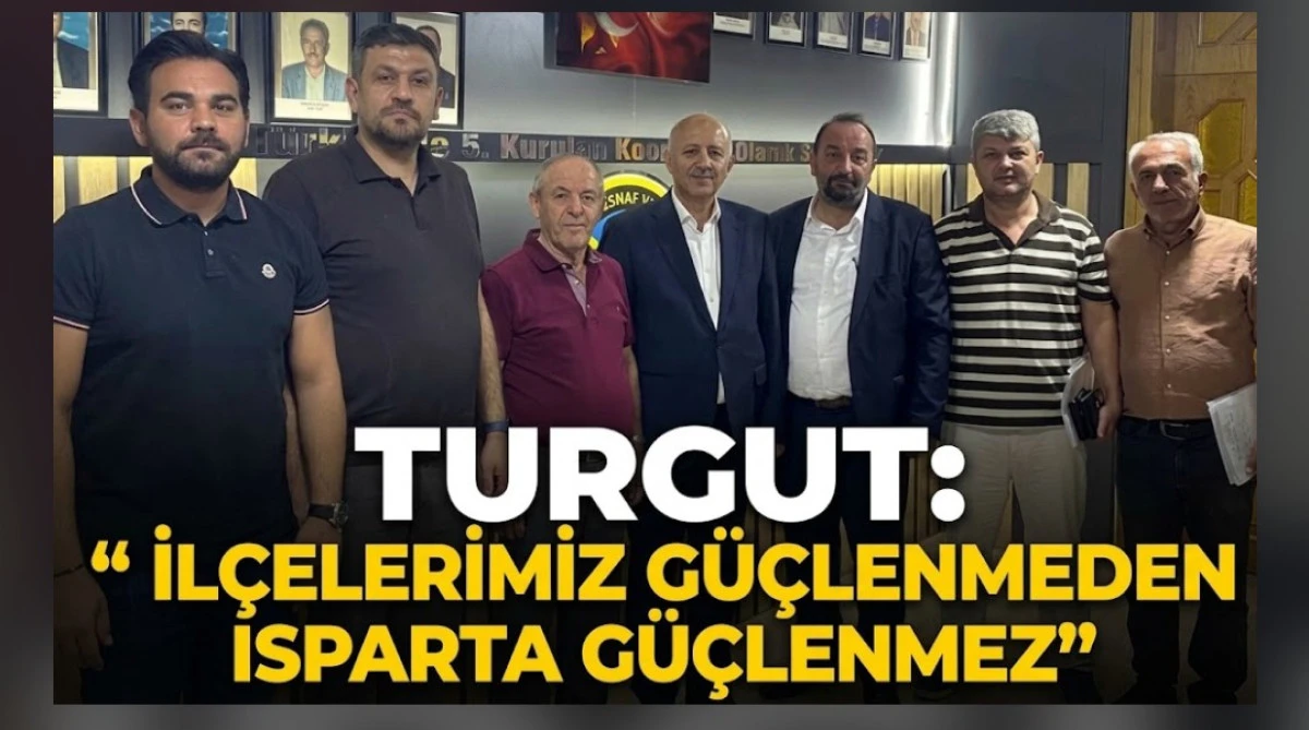 TURGUT İL&Ccedil;ELERİMİZ G&Uuml;&Ccedil;LENMEDEN İSPARTA G&Uuml;&Ccedil;LENMEZ
