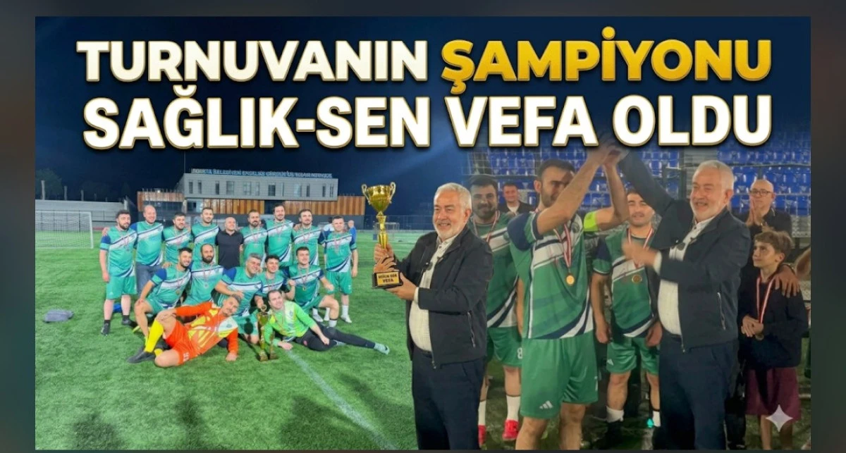 TURNUVANIN ŞAMPİYONU SAĞLIK SEN VEFA OLDU