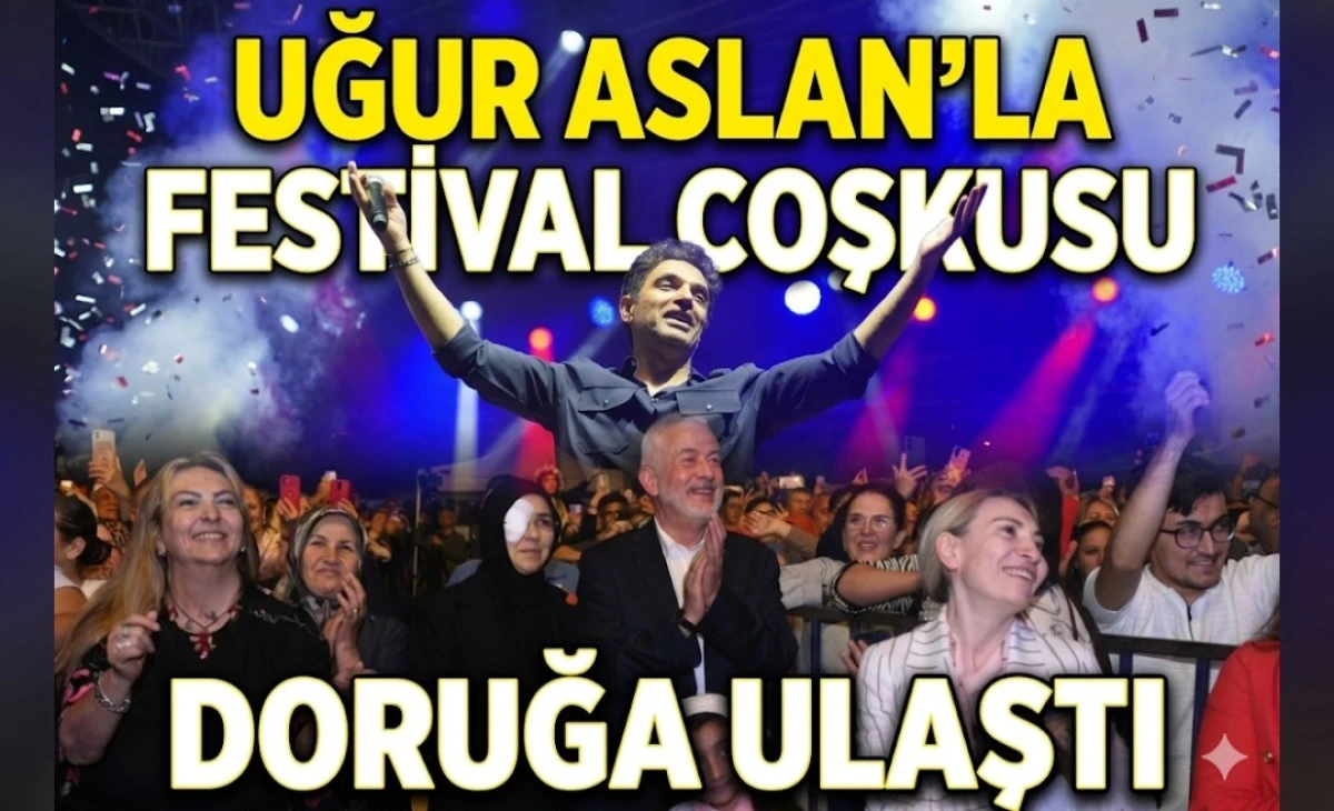 UĞUR ASLANLA FESTİVAL COŞKUSU DORUĞA ULAŞTI