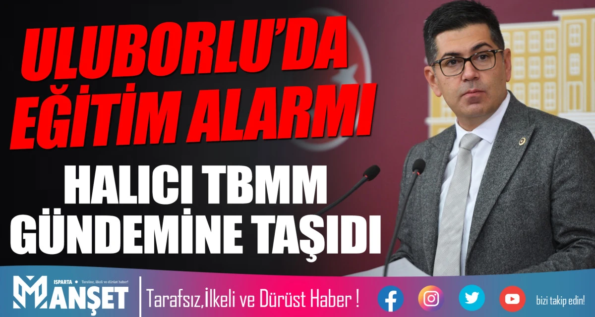 ULUBORLU&rsquo;DA EĞİTİM ALARMI: YALIM HALICI TBMM G&Uuml;NDEMİNE TAŞIDI