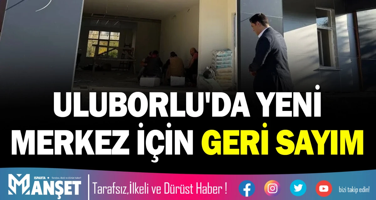 ULUBORLU'DA YENİ MERKEZ İ&Ccedil;İN GERİ SAYIM