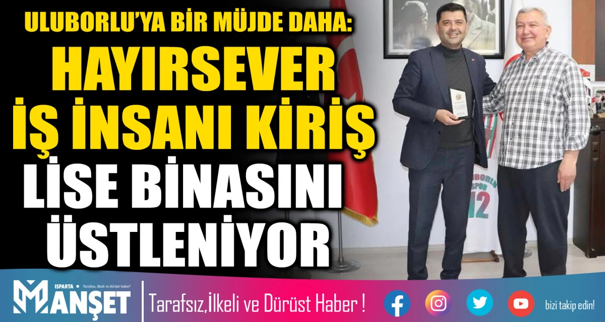 ULUBORLU&rsquo;YA BİR M&Uuml;JDE DAHA: HAYIRSEVER İŞ İNSANI KİRİŞ LİSE BİNASINI &Uuml;STLENİYOR
