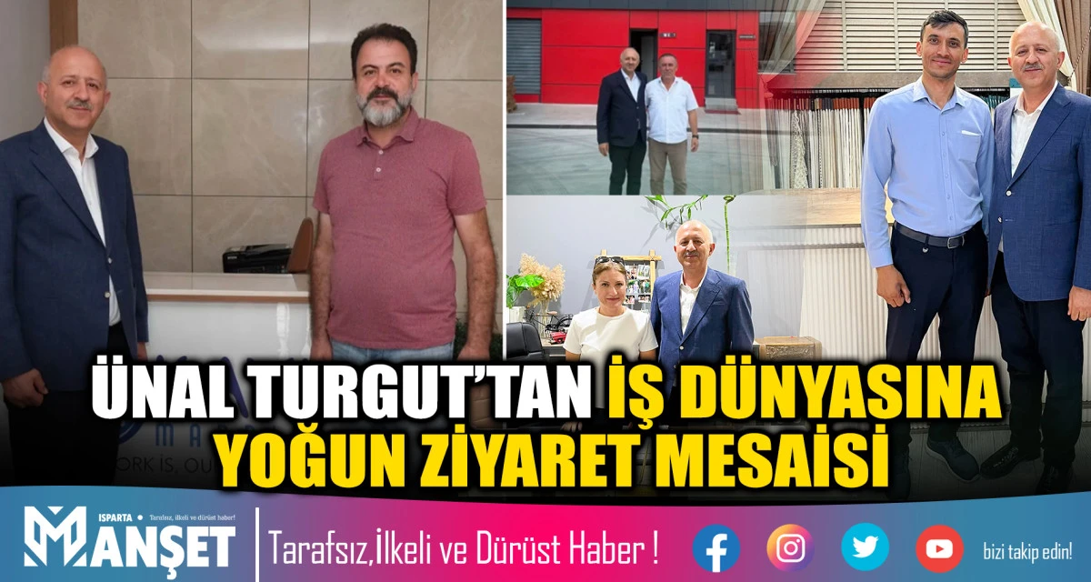 &Uuml;nal Turgut&rsquo;tan İş D&uuml;nyasına Yoğun Ziyaret Mesaisi &ldquo;Isparta&rsquo;nın G&uuml;c&uuml;n&uuml; &Uuml;reten İnsanlarımızdan Alıyoruz&rdquo;