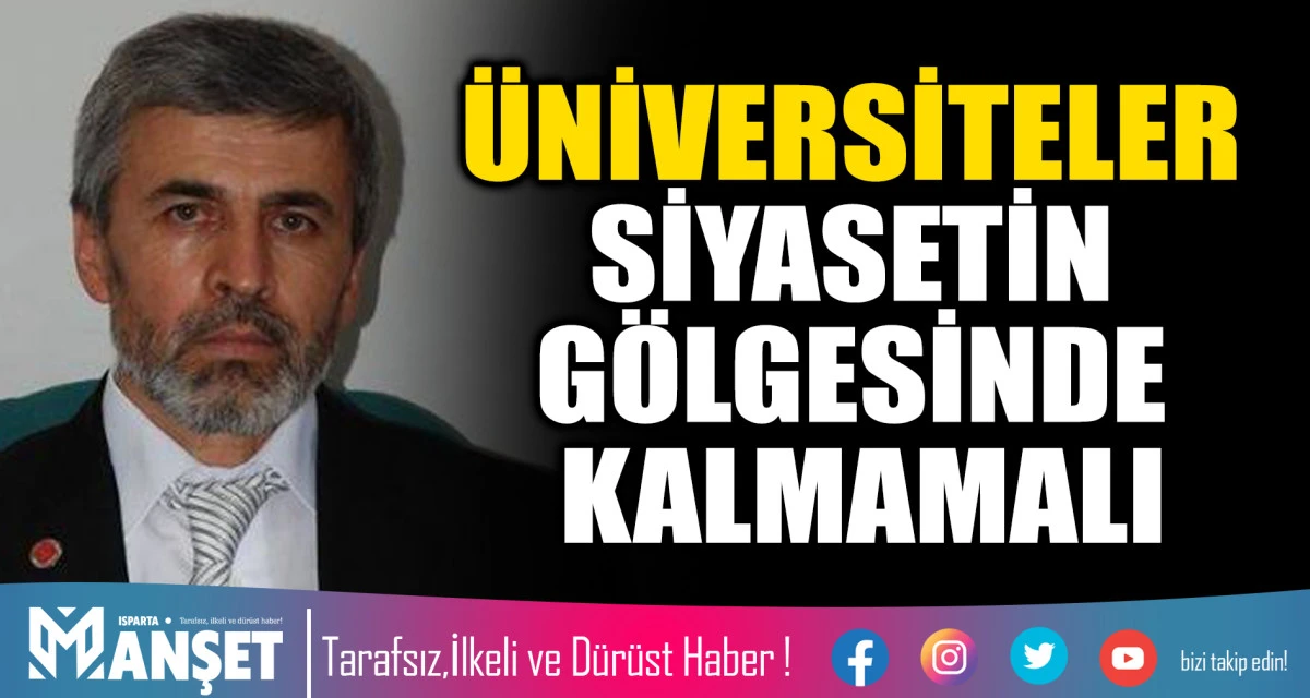 &Uuml;NİVERSİTELER SİYASETİN G&Ouml;LGESİNDE KALMAMALI