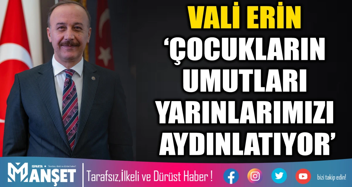VALİ ERİN: &lsquo;&Ccedil;OCUKLARIN UMUTLARI YARINLARIMIZI AYDINLATIYOR&rsquo;