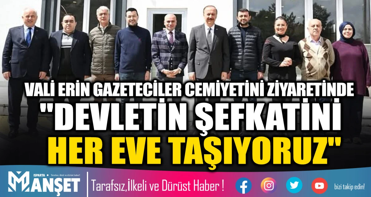 VALİ ERİN GAZETECİLER CEMİYETİNİ ZİYARETİNDE "DEVLETİN ŞEFKATİNİ HER EVE TAŞIYORUZ"