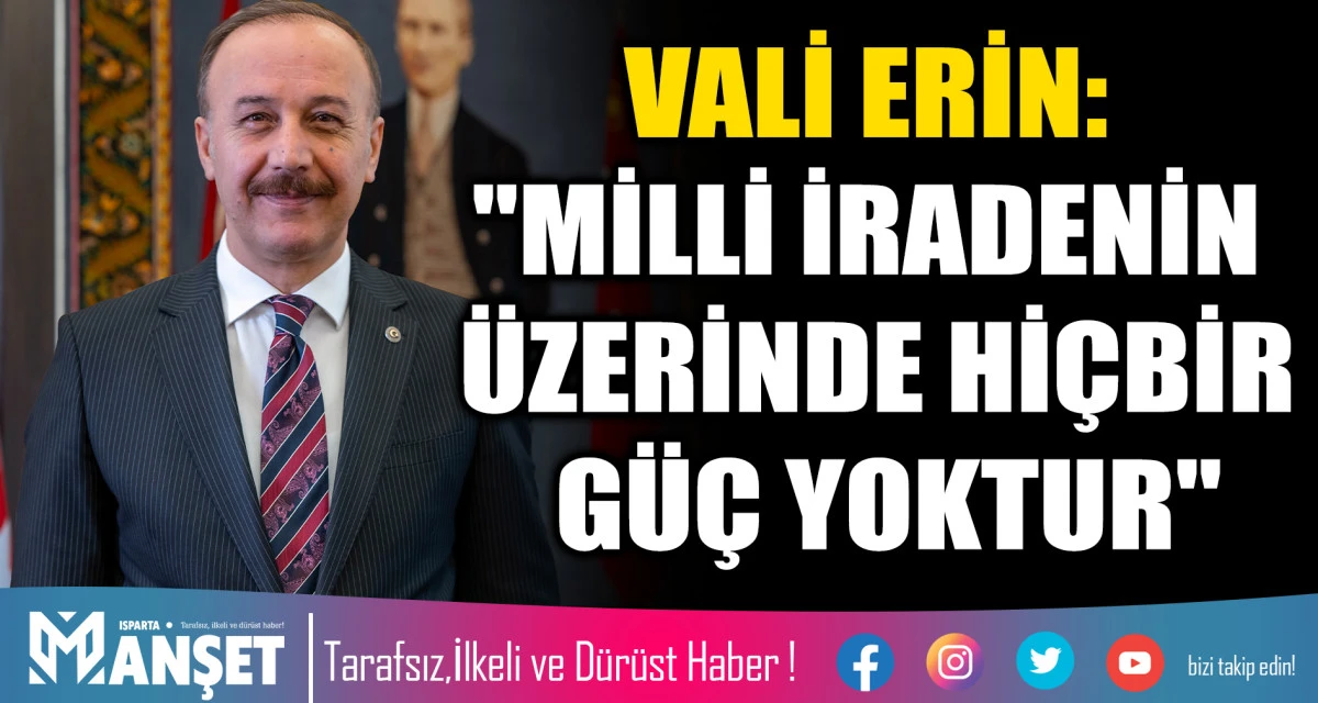 VALİ ERİN: "MİLLİ İRADENİN &Uuml;ZERİNDE Hİ&Ccedil;BİR G&Uuml;&Ccedil; YOKTUR"