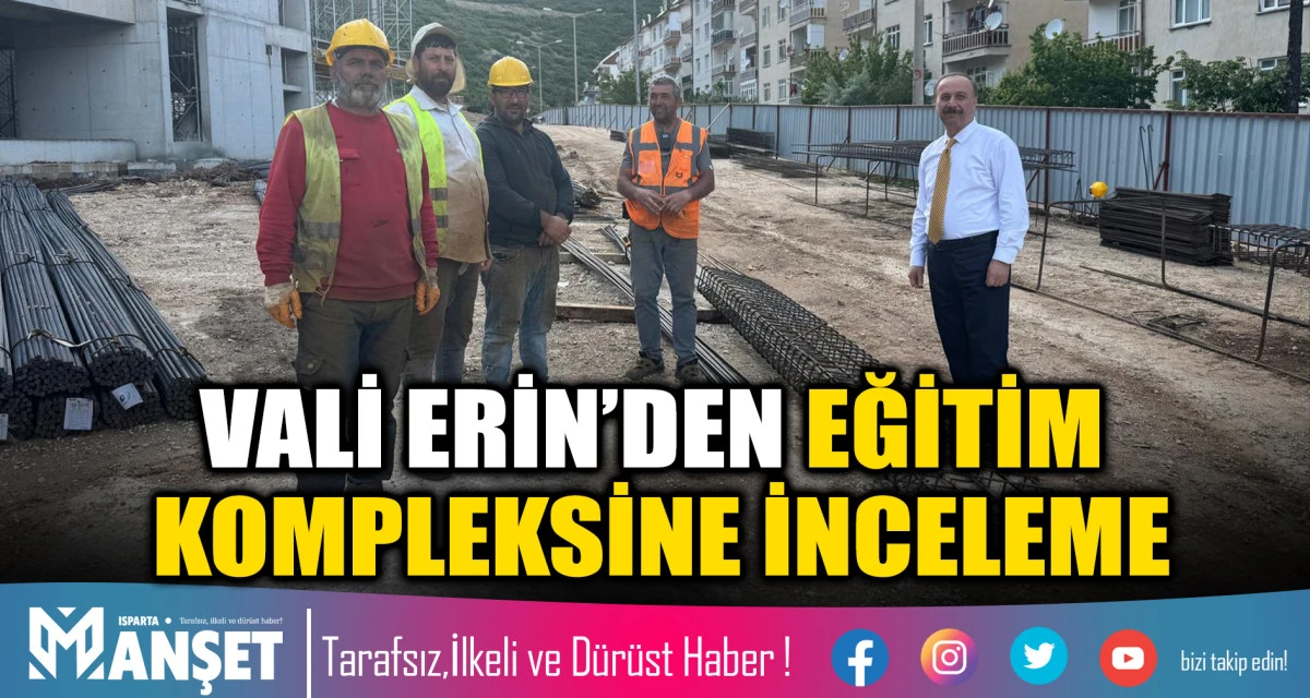 Vali Erin&rsquo;den Eğirdir&rsquo;deki Eğitim Kompleksine İnceleme