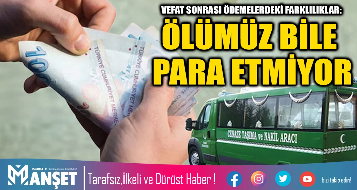 VEFAT SONRASI &Ouml;DEMELERDEKİ FARKLILIKLAR: &Ouml;L&Uuml;M&Uuml;Z BİLE PARA ETMİYOR