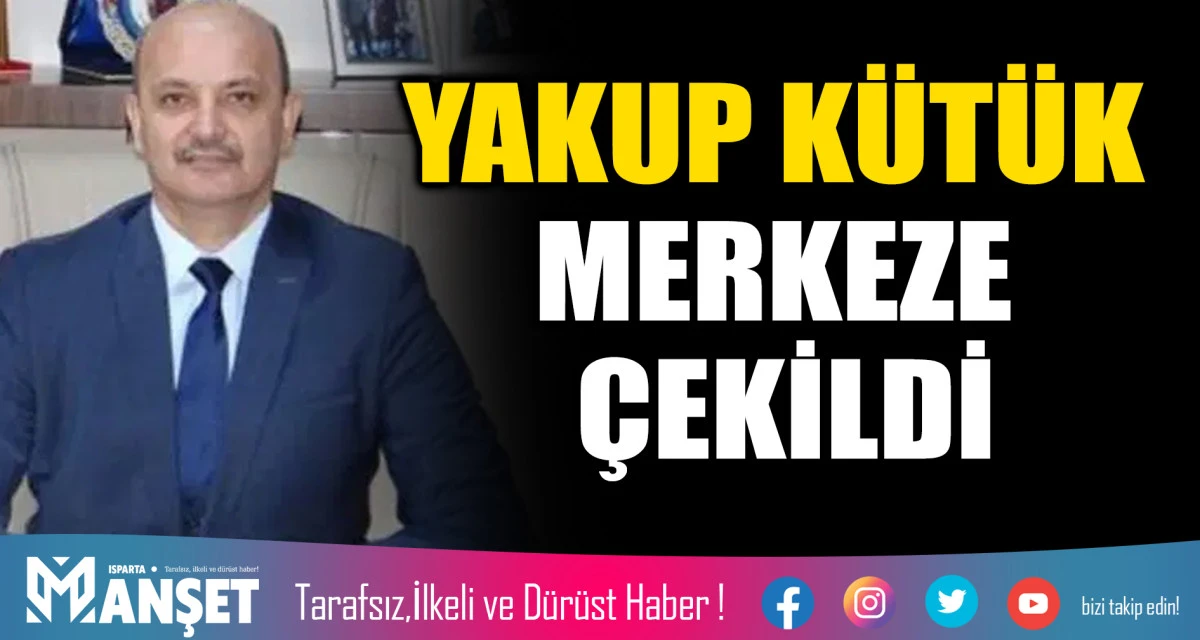 YAKUP K&Uuml;T&Uuml;K MERKEZE &Ccedil;EKİLDİ