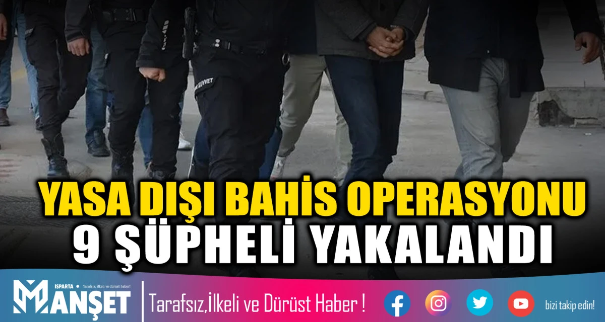 Yasa Dışı Bahis Organizasyonuna Darbe: 9 Ş&uuml;pheli Yakalandı