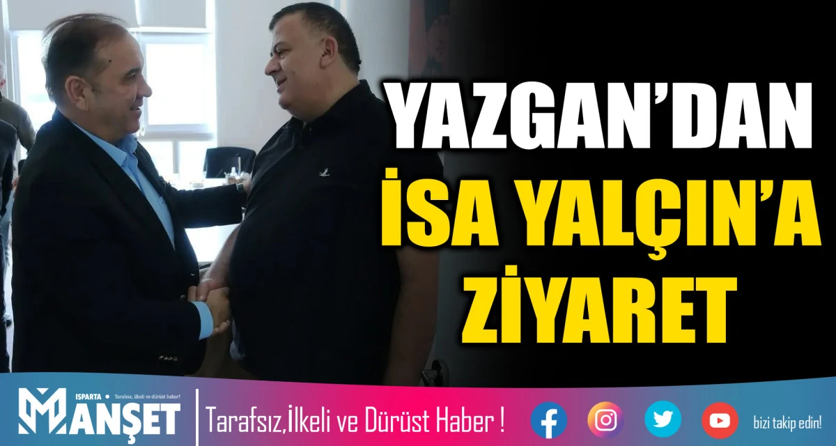 YAZGAN&rsquo;DAN İSA YAL&Ccedil;IN&rsquo;A ZİYARET