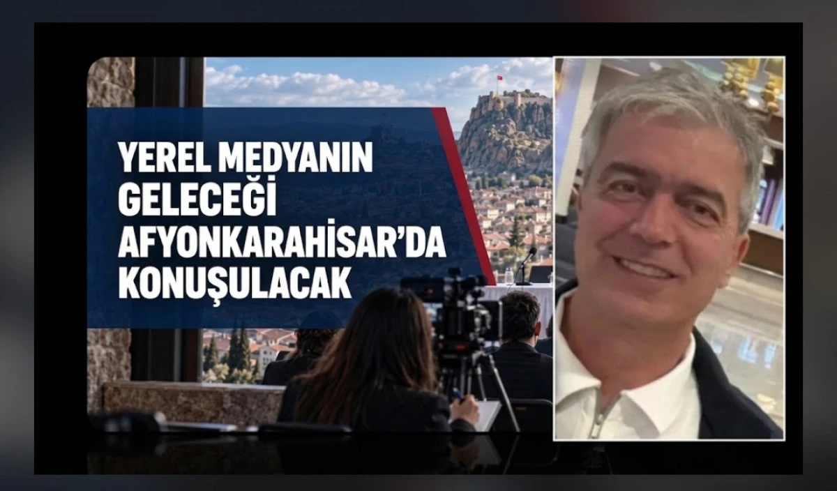 YEREL MEDYANIN GELECEĞİ AFYONKARAHİSARDA KONUŞULACAK