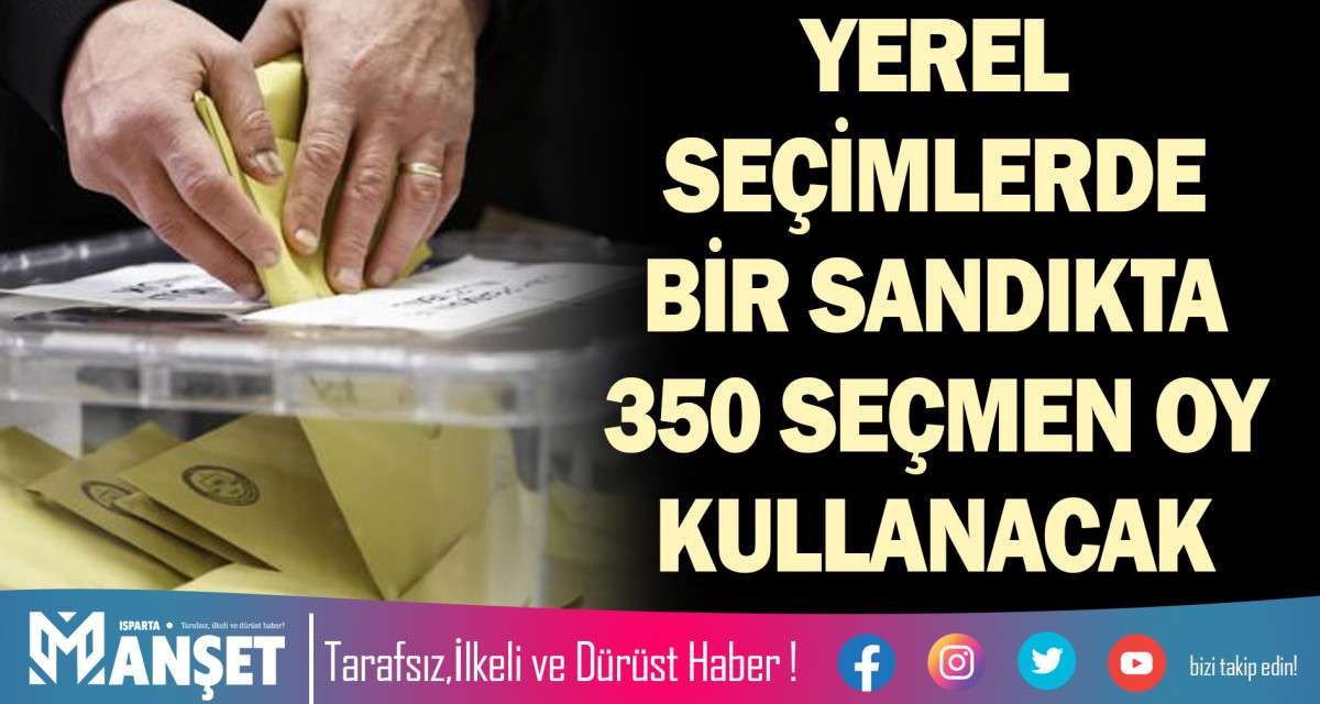 YEREL SE&Ccedil;İMLERDE BİR SANDIKTA 350 SE&Ccedil;MEN OY KULLANACAK