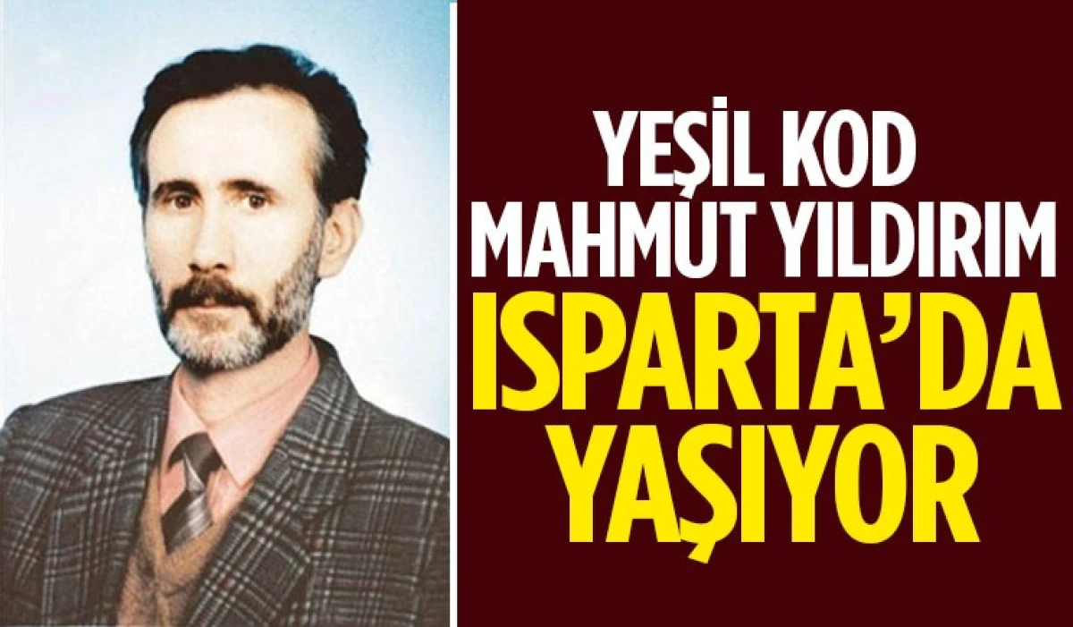 YEŞİL KOD ADLİ MAHMUT YİLDİRİM ISPARTA'DA YAŞAMIŞ 