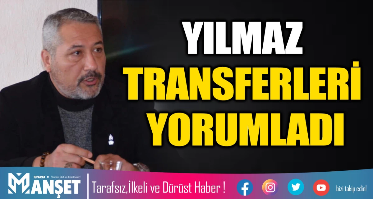 YILMAZ TRANSFERLERİ YORUMLADİ