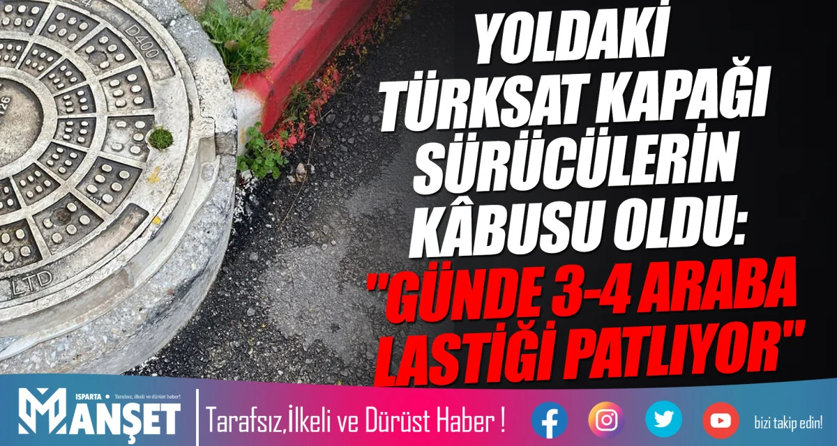 YOLDAKİ T&Uuml;RKSAT KAPAĞI S&Uuml;R&Uuml;C&Uuml;LERİN K&Acirc;BUSU OLDU: "G&Uuml;NDE 3-4 ARABA LASTİĞİ PATLIYOR"