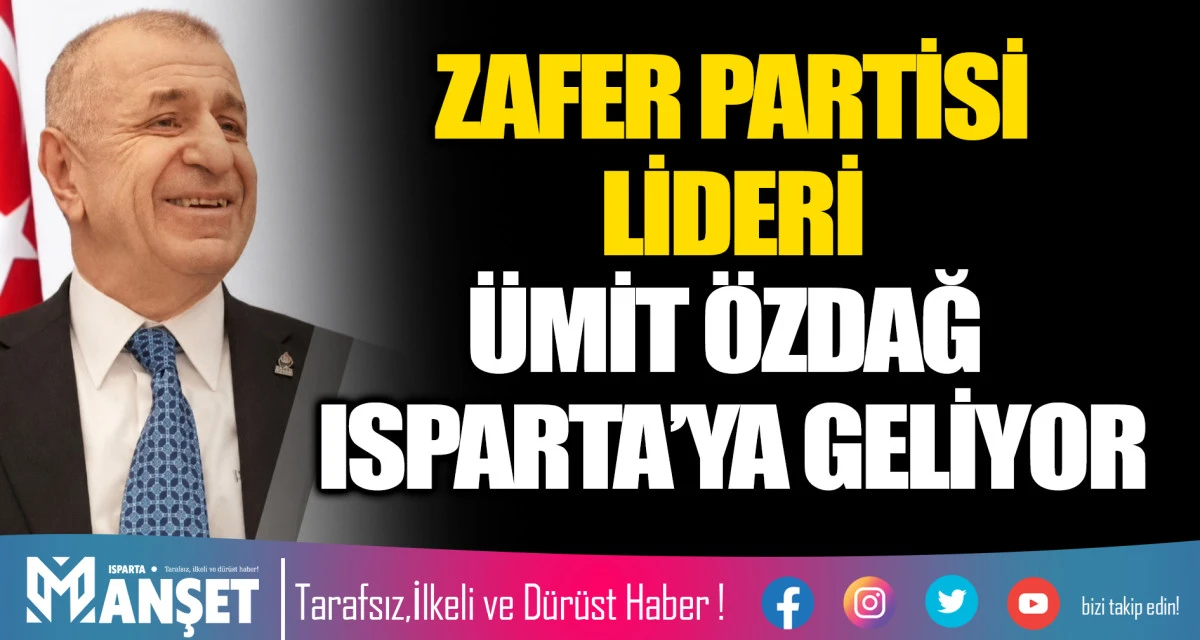 ZAFER PARTİSİ LİDERİ &Uuml;MİT &Ouml;ZDAĞ ISPARTA&rsquo;YA GELİYOR