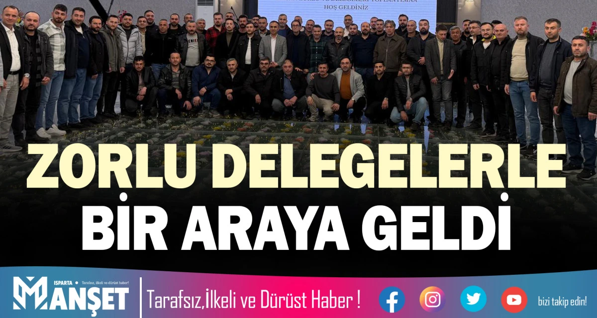 ZORLU DELEGELERLE BİR ARAYA GELDİ